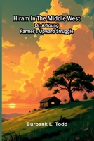 Hiram in the Middle West: Or, A young farmer's upward struggle 9376550242 Book Cover