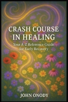 Crash Course In Healing: Your A-Z Reference Guide for Early Recovery B0F7B476PY Book Cover
