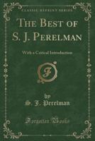 The Best of S. J. Perelman: With a Critical Introduction (Classic Reprint) 0265201128 Book Cover