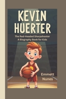 KEVIN HUERTER: The Red-Headed Sharpshooter (A Biography Book for Kids) B0DSZY8XWL Book Cover