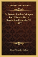La Terreur: �tudes Critiques Sur l'Histoire de la R�volution Fran�aise 1022064800 Book Cover