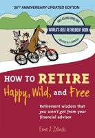 How to Retire Happy, Wild, and Free: 25th Anniversary Updated Edition: Retirement Wisdom That You Won't Get from Your Financial Advisor 1927452252 Book Cover