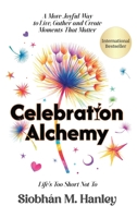 Celebration Alchemy: A More Joyful Way to Live, Gather and Create Moments That Matter 1969372125 Book Cover