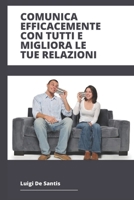 COMUNICA EFFICACEMENTE CON TUTTI E MIGLIORA LE TUE RELAZIONI (Italian Edition) B0DXCXG4ML Book Cover