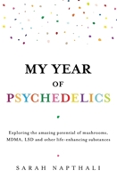 My Year of Psychedelics : Exploring the Amazing Potential of Mushrooms, MDMA, LSD and Other Life-Enhancing Substances 1761470620 Book Cover