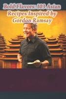 Bold Flavors: 103 Asian Recipes Inspired by Gordon Ramsay B0CQ5KH2RG Book Cover