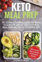 Keto Meal Prep: The Step-by-Step Manual for Beginners to Save Time and Eat Healthier with Meal Prepping for the Ketogenic Diet 1719523495 Book Cover