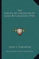 The Theory of Ionization of Gases by Collision 1016477503 Book Cover