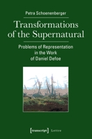 Transformations of the Supernatural: Problems of Representation in the Work of Daniel Defoe 3837637751 Book Cover