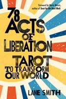 Seventy-Eight Acts of Liberation: Tarot to Transform Our World 1649632207 Book Cover