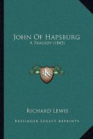 John Of Hapsburg: A Tragedy 1271418266 Book Cover