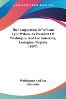 The Inauguration Of William Lyne Wilson, As President Of Washington And Lee University, Lexington, Virginia 1120891108 Book Cover