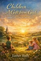 Children - A Gift from God: Guiding Little Heart in Faith and Love B0GW5W8FBN Book Cover