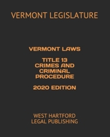 VERMONT LAWS TITLE 13 CRIMES AND CRIMINAL PROCEDURE 2020 EDITION: WEST HARTFORD LEGAL PUBLISHING B0851MJLTW Book Cover