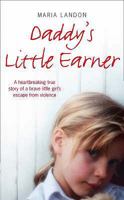 Daddy's Little Earner: A Heartbreaking True Story of a Brave Little Girl's Escape from Violence 0007268777 Book Cover