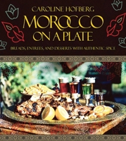 Morocco on a Plate: Breads, Entrees, and Desserts with Authentic Spice 1629144142 Book Cover