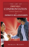 The Art of Friendly Confrontation: Conflict Resolution to Improve Relationships 1468579894 Book Cover