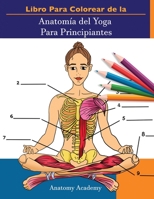 Libro Para Colorear de la Anatomía del Yoga Para Principiantes: 50+ Ejercicios de Colores con Posturas de Yoga Para Principiantes | El Regalo Perfecto ... Maestros y Aficionados 1914207270 Book Cover