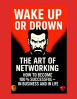 Wake Up or Drown – The Art of Networking: Success, Business & Motivation for Entrepreneurs and Leaders B0FYQFLX1D Book Cover