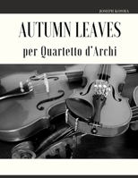 Autumn Leaves per Quartetto d'Archi B09RV3DLZT Book Cover