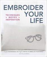 Embroider Your Life: Simple Techniques & 150 Stylish Motifs to Embellish Your World 1465464859 Book Cover