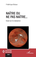 Naître ou ne pas naître...: Essai sur la naissance (French Edition) 2140486811 Book Cover