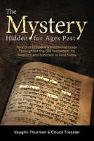 The Mystery Hidden For Ages Past: How God Encoded a Hidden Message Throughout the Old Testament for Skeptics and Scholars to Find Today 1956267891 Book Cover