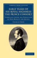 Early Years of His Royal Highness the Prince Consort: Compiled Under the Direction of Her Majesty the Queen 1179015134 Book Cover