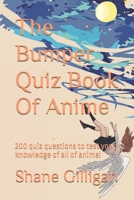 The Bumper Quiz Book Of Anime: 200 quiz questions to test your knowledge of all of anime! B0DZ34XDPM Book Cover