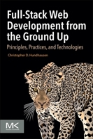 Full-Stack Web Development from the Ground Up: Principles, Practices, and Technologies 0323918840 Book Cover