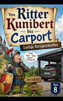 Von Ritter Kunibert bis Carport: Lustige Kurzgeschichten Teil 8 B0H99X8661 Book Cover