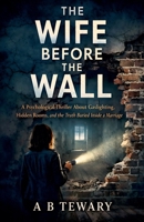 The Wife Before The Wall: A Psychological Thriller About Gaslighting, Hidden Rooms, and the Truth Buried Inside a Marriage (The Cognitive Paradox) B0GPJ6DXMQ Book Cover