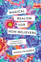 Magical Realism for Non-Believers: A Memoir of Finding Family 1517906865 Book Cover