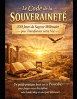 Le Code de la Souveraineté : 100 Jours de Sagesse Millénaire pour Transformer votre Vie.: Un guide pratique basé sur les Proverbes pour forger votre ... et votre paix intérieure. (French Edition) B0GC5GJDQG Book Cover
