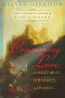 Consuming Love: Commitment, Friendship, and Passion: What It Means to Be Connected to God's Heart 076842500X Book Cover