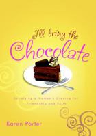 I'll Bring the Chocolate: Satisfying a Woman's Craving for Friendship and Faith 159052957X Book Cover
