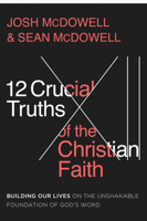 The 12 Crucial Truths of the Christian Faith: Building Our Lives on the Unshakable Foundation of God’s Word 0736987029 Book Cover