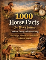 1,000 horse facts you won't believe: Curious, funny and astonishing: knowledge, records and anecdotes for horse lovers - 1,000 astonishing facts 3384843576 Book Cover