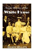 Inside History Of The White House: The Complete History Of The Domestic And Official Life In Washington Of The Nation's Presidents And Their Families 1015749542 Book Cover