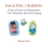 Eid UL Fitri / Aidilfitri: A Day of Love and Forgiveness / Hari Kemaafan Dan Kasih Sayang 1543741665 Book Cover