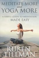 Meditate More and Yoga More: A Simple Guide to Meditation Made Easy. 168032246X Book Cover