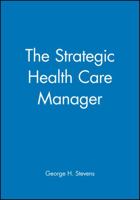 Strategic Health Care Manager: Mastering Essential Leadership Skills (Jossey Bass/Aha Press Series) 047063118X Book Cover