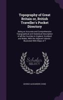 Topography of Great Britain or, British Traveller's Pocket Directory: Being an Accurate and Comprehensive Topographical and Statistical Description of ... Islands : Illustrated With Maps...; V 1149565896 Book Cover