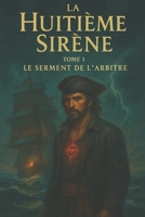 La Huitième Sirène: Tome 1 - Le serment de l'arbitre B0G4BXCCZV Book Cover