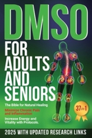 DMSO For Adults and Seniors: The Bible for Natural Healing Minimize Chronic Pain and Inflammation Increase Energy and Vitality with Protocols B0F8DJ69WD Book Cover