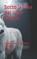 Sotto la luna del lupo bianco: La Magia di un Destino Inatteso. (Italian Edition) B0FGTHV4S8 Book Cover