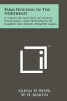 Farm Housing in the Northeast: A Survey of Facilities, Activities, Possessions, and Preferences of Families on Owner Operated Farms 1258243555 Book Cover