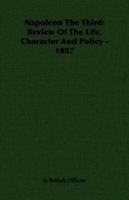 Napoleon The Third: Review Of The Life, Character And Policy - 1857 1406726567 Book Cover