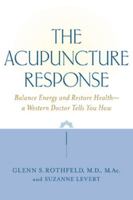 The Acupuncture Response : Balance Energy and Restore Health--A Western Doctor Tells You How 0809297590 Book Cover