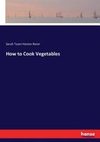 How to Cook Vegetables (Classic Reprint) 1444645498 Book Cover